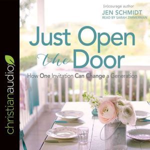 Just Open the Door: How One Invitation Can Change a Generation, Jen Schmidt
