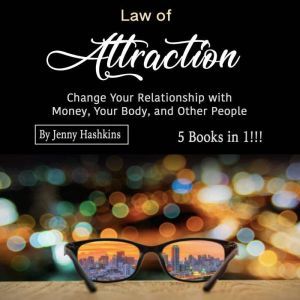 Law of Attraction: Change Your Relationship with Money, Your Body, and Other People, Jenny Hashkins