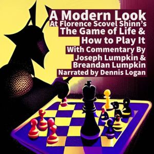 A Modern Look at Florence Scovel Shinn's The Game of Life & How To Play It: With Commentary By Joseph Lumpkin & Breandan Lumpkin, Joseph Lumpkin