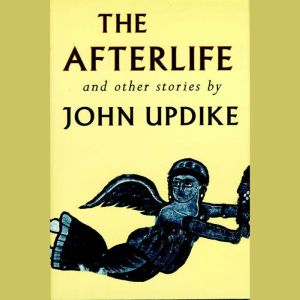The Afterlife and Other Stories: Unabridged Selections: The Man Who Became a Soprano, The Afterlife, The Other Side of the Street, Farrell's Caddie, Grandparenting, John Updike
