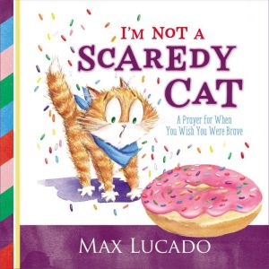 I'm Not a Scaredy Cat: A Prayer for When You Wish You Were Brave, Max Lucado