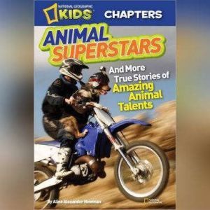 National Geographic Kids Chapters: Animal Superstars And More True Stories of Amazing Animal Talents, Aline Alexander Newman