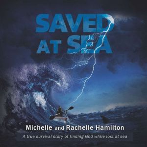 Saved at Sea: A true survival story of finding God while lost 3 days at sea, Michelle Hamilton