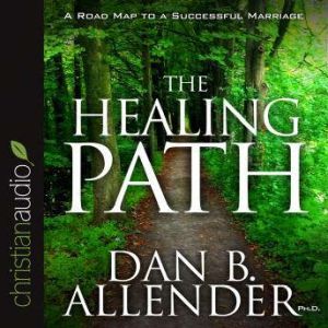 The Healing Path: How the Hurts in Your Past Can Lead You to a More Abundant Life, Dan B Allender