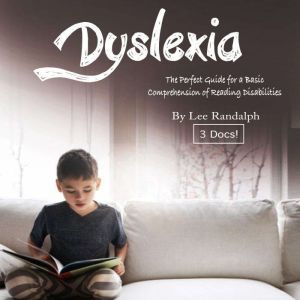 Dyslexia: The Perfect Guide for a Basic Comprehension of Reading Disabilities and Beyond, Lee Randalph