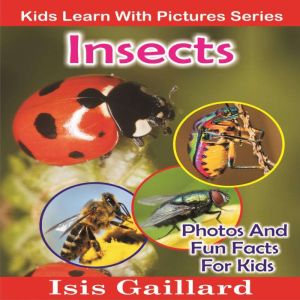 Insects: Photos and Fun Facts for Kids, Isis Gaillard