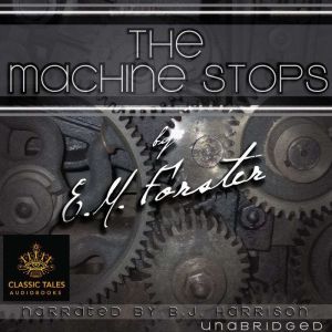 The Machine Stops: Classic Tales Edition, E.M. Forster
