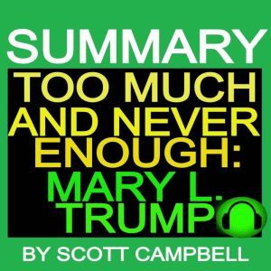 Summary: Too Much and Never Enough by Mary L. Trump, Scott Campbell