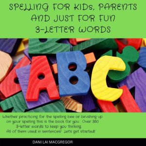 Spelling for Kids, Parents and Just for Fun - 3 Letter Words, Dani Lai MacGregor