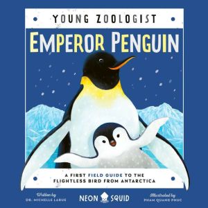 Emperor Penguin (Young Zoologist): A First Field Guide to the Flightless Bird from Antarctica, Dr. Michelle LaRue