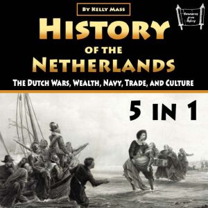 History of the Netherlands: The Dutch Wars, Wealth, Navy, Trade, and Culture, Kelly Mass