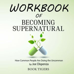 Workbook of Becoming Supernatural: How Common People Are Doing the Uncommon, by Joe Dispenza, Book Tigers
