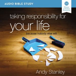 Taking Responsibility for Your Life: Audio Bible Studies: Because Nobody Else Will, Andy Stanley