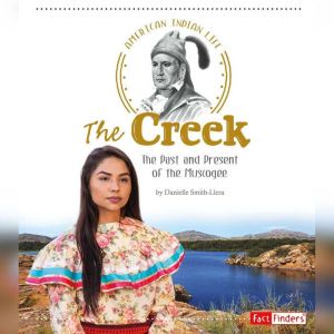 The Creek: The Past and Present of the Muscogee, Danielle Smith-Llera