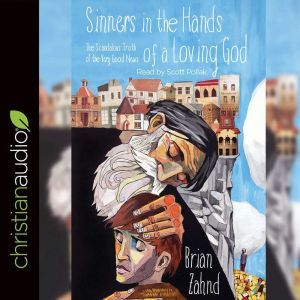 Sinners in the Hands of a Loving God: The Scandalous Truth of the Very Good News, Brian Zahnd