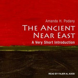The Ancient Near East: A Very Short Introduction, Amanda H. Podany