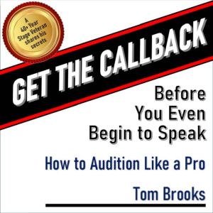 Get the Callback Before You Even Begin to Speak: How to Audition Like A Pro, Tom Brooks