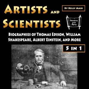 Artists and Scientists: Biographies of Thomas Edison, William Shakespeare, Albert Einstein, and More, Kelly Mass
