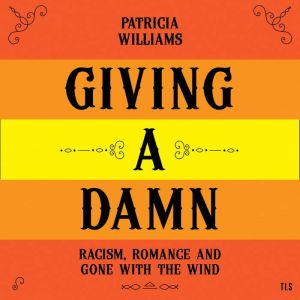 Giving A Damn: Racism, Romance and Gone with the Wind, Patricia Williams