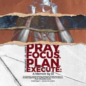 Pray. Focus. Plan. Execute.: A Memoir by S1, Larry S1 Griffin
