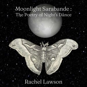 Moonlight Sarabande: The Poetry of Night's Dance, Rachel Lawson