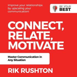 Connect Relate Motivate: Master Communication in Any Situation, Rik Rushton