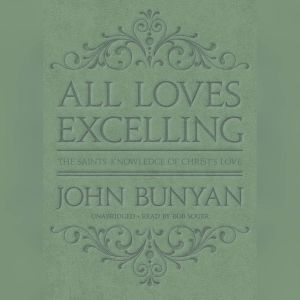 All Loves Excelling: The Saints Knowledge of Christs Love, John Bunyan