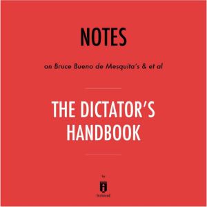 Notes on Bruce Bueno de Mesquita's & et al The Dictator's Handbook by Instaread, Instaread