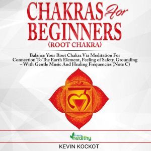 Chakras for Beginners (Root Chakra): Balance Your Root Chakra via Meditation For Connection To The Earth Element, Feeling of Safety, Grounding  With Gentle Music And Healing Frequencies (Note C), simply healthy