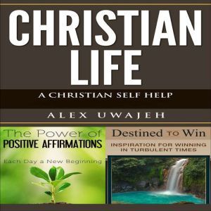Christian Life: A Christian Self Help, Alex Uwajeh