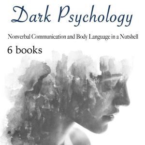 Dark Psychology: Nonverbal Communication and Body Language in a Nutshell, Amanda Grapes