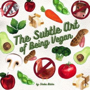The Subtle Art of Being Vegan, Sheba Blake