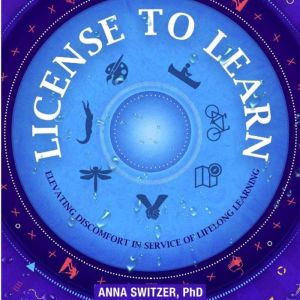 License to Learn: Elevating Discomfort in Service of Lifelong Learning, Anna Switzer, PhD