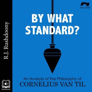 By What Standard?: An Analysis of the Philosophy of Cornelius Van Til, R. J. Rushdoony