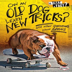 Can an Old Dog Learn New Tricks?: And Other Questions about Animals, Buffy Silverman