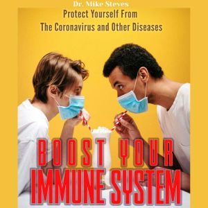 Boost Your Immune System: Protect Yourself From Coronavirus And Other Diseases, Dr. Mike Steves