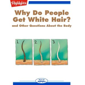 Why Do People Get White Hair?: and Other Questions About the Body, Highlights for Children
