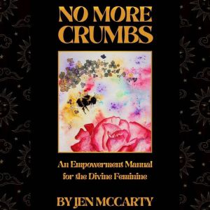 No More Crumbs: An Empowerment Manual for the Divine Feminine, Jen McCarty