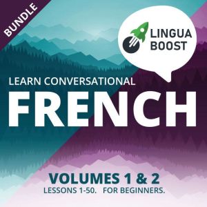 Learn Conversational French Volumes 1 & 2 Bundle: Lessons 1-50. For beginners., LinguaBoost