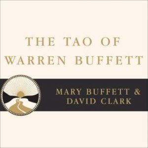 The Tao of Warren Buffett: Warren Buffett's Words of Wisdom: Quotations and Interpretations to Help Guide You to Billionaire Wealth and Enlightened Business Management, Mary Buffett