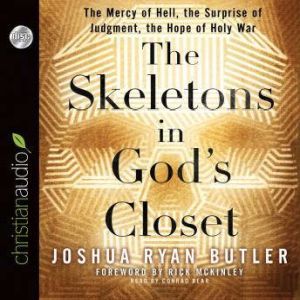 The Skeletons in God's Closet: The Mercy of Hell, the Surprise of Judgment, the Hope of Holy War, Joshua Ryan Butler
