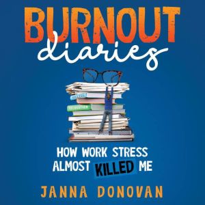 BURNOUT DIARIES: How Work Stress Almost Killed Me, Janna Donovan