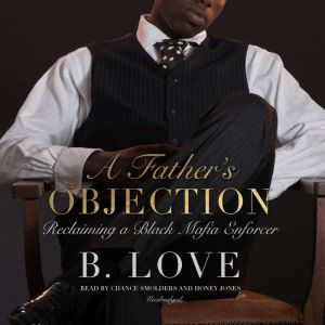 A Father's Objection: Reclaiming a Black Mafia Enforcer, B. Love