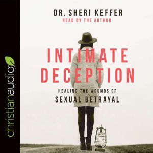 Intimate Deception: Healing the Wounds of Sexual Betrayal, Sheri Keffer