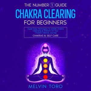 The Number 1 Guide: Chakra Clearing For Beginners, Melvin Toro