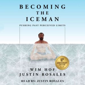 Becoming The Iceman: Pushing Past Perceived Limits, Wim Hof