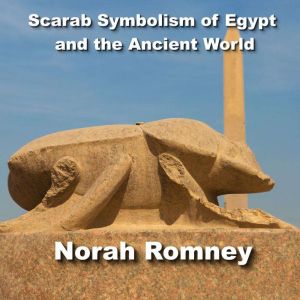 Scarab Symbolism of the Ancient World: The Scarabaues in Ancient Egypt, Phoenicia, Sardinia, Etruria, NORAH ROMNEY