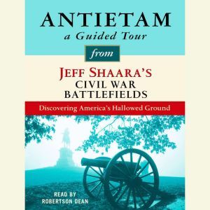 Antietam: A Guided Tour from Jeff Shaara's Civil War Battlefields: What happened, why it matters, and what to see, Jeff Shaara