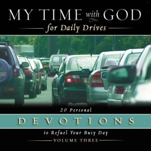 My Time with God for Daily Drives Audio Devotional: Vol. 3: 20 Personal Devotions to Refuel Your Busy Day, Thomas Nelson