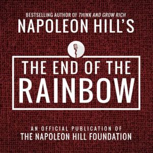 The End of the Rainbow: An Official Publication of the Napoleon Hill Foundation, Napoleon Hill